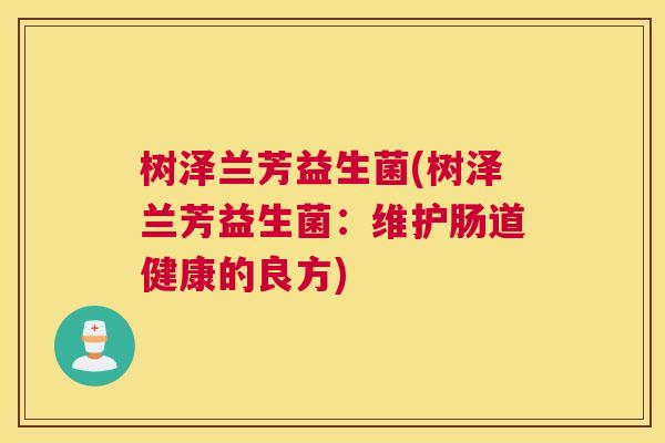 树泽兰芳益生菌(树泽兰芳益生菌：维护肠道健康的良方)