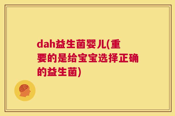 dah益生菌婴儿(重要的是给宝宝选择正确的益生菌)