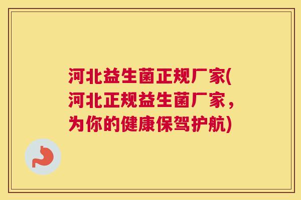 河北益生菌正规厂家(河北正规益生菌厂家，为你的健康保驾护航)