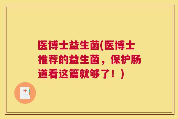 医博士益生菌(医博士推荐的益生菌，保护肠道看这篇就够了！)