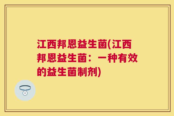 江西邦恩益生菌(江西邦恩益生菌：一种有效的益生菌制剂)