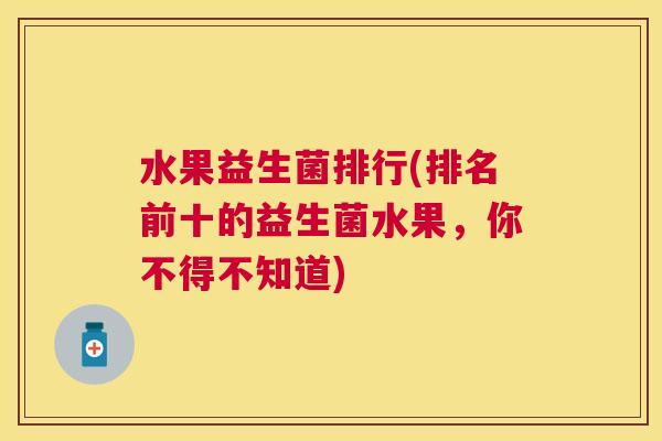 水果益生菌排行(排名前十的益生菌水果，你不得不知道)