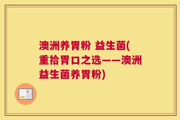 澳洲养胃粉 益生菌(重拾胃口之选——澳洲益生菌养胃粉)