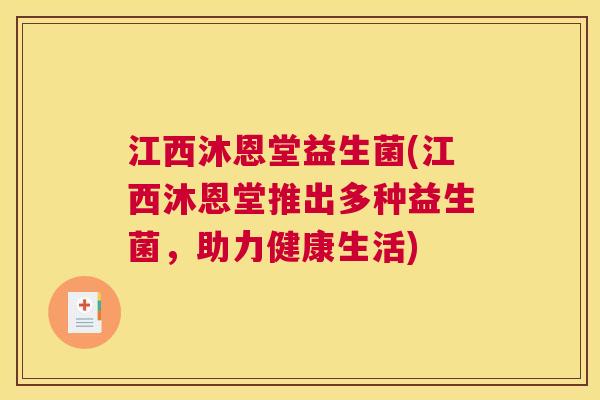 江西沐恩堂益生菌(江西沐恩堂推出多种益生菌，助力健康生活)