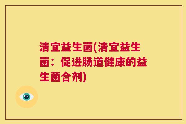 清宜益生菌(清宜益生菌：促进肠道健康的益生菌合剂)