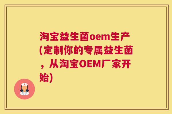 淘宝益生菌oem生产(定制你的专属益生菌，从淘宝OEM厂家开始)