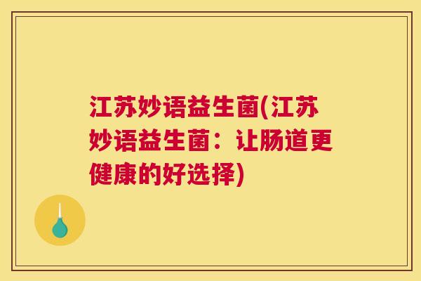 江苏妙语益生菌(江苏妙语益生菌：让肠道更健康的好选择)