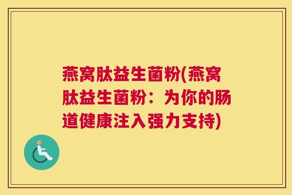燕窝肽益生菌粉(燕窝肽益生菌粉：为你的肠道健康注入强力支持)