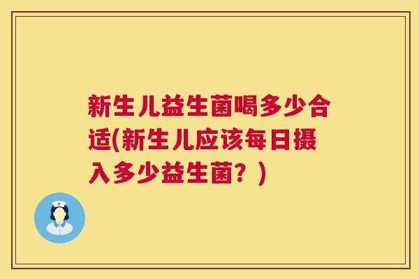新生儿益生菌喝多少合适(新生儿应该每日摄入多少益生菌？)