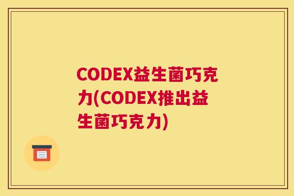 CODEX益生菌巧克力(CODEX推出益生菌巧克力)