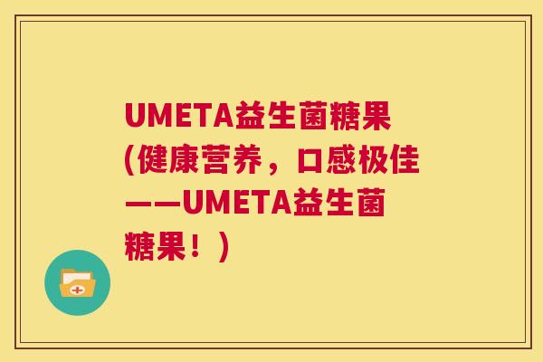 UMETA益生菌糖果(健康营养，口感极佳——UMETA益生菌糖果！)