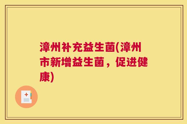 漳州补充益生菌(漳州市新增益生菌，促进健康)