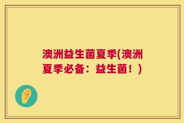 澳洲益生菌夏季(澳洲夏季必备：益生菌！)