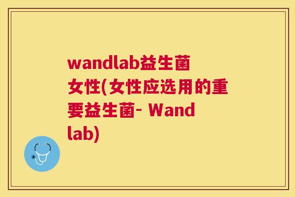 wandlab益生菌女性(女性应选用的重要益生菌- Wandlab)