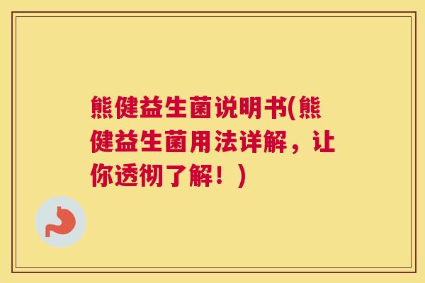 熊健益生菌说明书(熊健益生菌用法详解，让你透彻了解！)