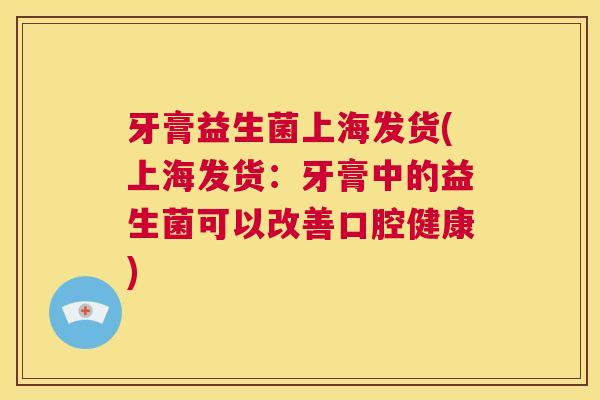 牙膏益生菌上海发货(上海发货：牙膏中的益生菌可以改善口腔健康)