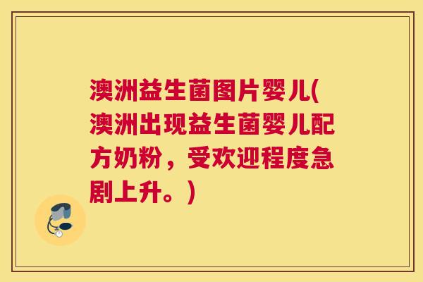 澳洲益生菌图片婴儿(澳洲出现益生菌婴儿配方奶粉，受欢迎程度急剧上升。)