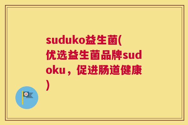 suduko益生菌(优选益生菌品牌sudoku，促进肠道健康)
