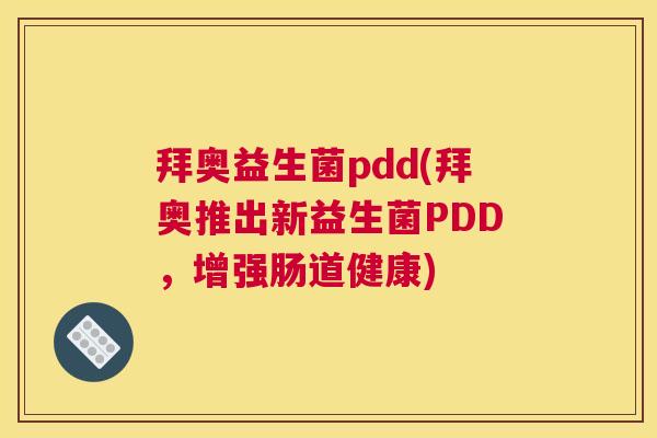 拜奥益生菌pdd(拜奥推出新益生菌PDD，增强肠道健康)