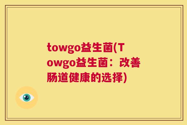 towgo益生菌(Towgo益生菌：改善肠道健康的选择)