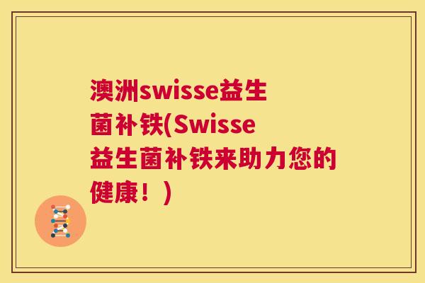 澳洲swisse益生菌补铁(Swisse益生菌补铁来助力您的健康！)