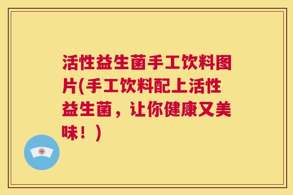 活性益生菌手工饮料图片(手工饮料配上活性益生菌，让你健康又美味！)