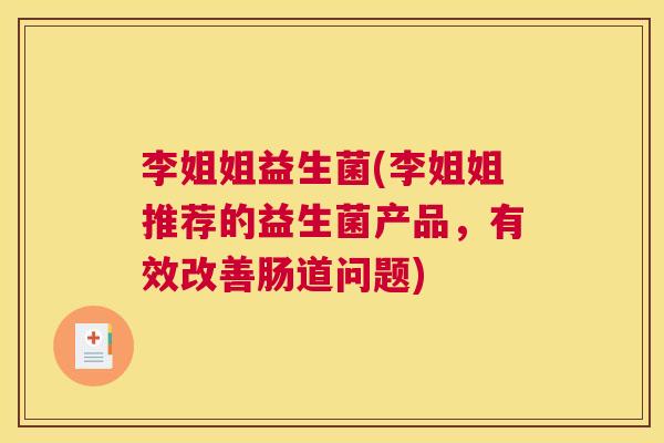 李姐姐益生菌(李姐姐推荐的益生菌产品，有效改善肠道问题)