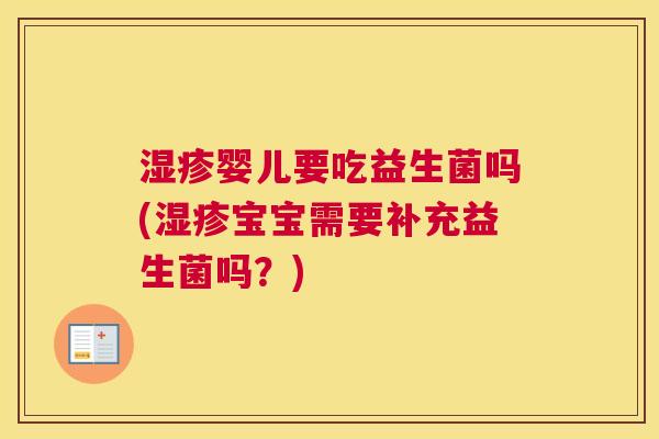 湿疹婴儿要吃益生菌吗(湿疹宝宝需要补充益生菌吗？)