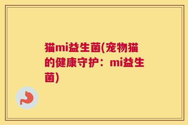 猫mi益生菌(宠物猫的健康守护：mi益生菌)