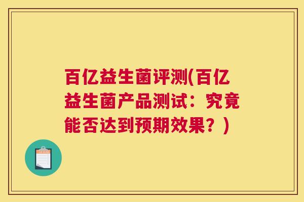 百亿益生菌评测(百亿益生菌产品测试：究竟能否达到预期效果？)