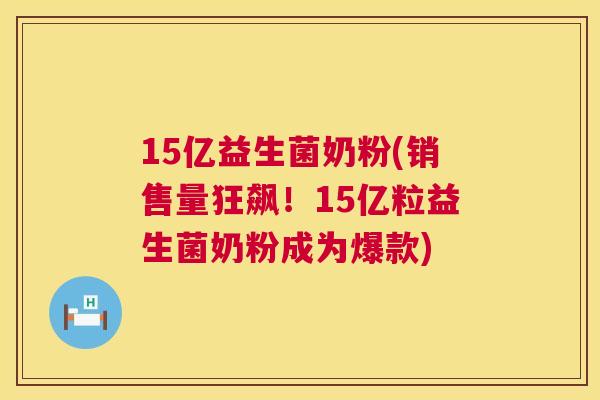 15亿益生菌奶粉(销售量狂飙！15亿粒益生菌奶粉成为爆款)