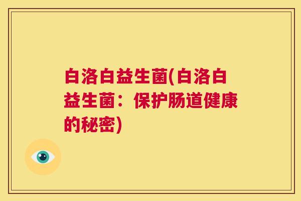 白洛白益生菌(白洛白益生菌：保护肠道健康的秘密)