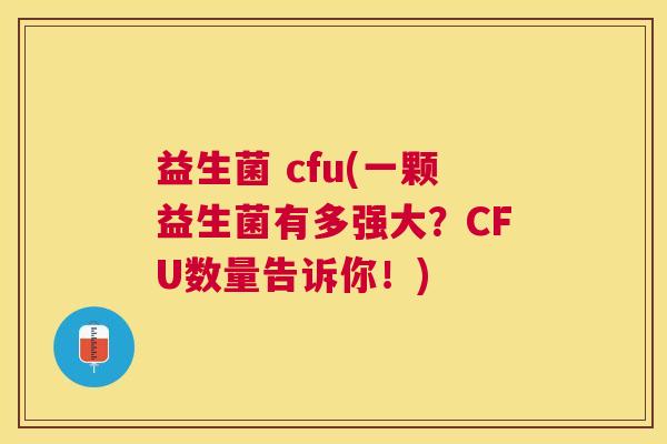 益生菌 cfu(一颗益生菌有多强大？CFU数量告诉你！)