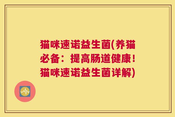 猫咪速诺益生菌(养猫必备：提高肠道健康！猫咪速诺益生菌详解)
