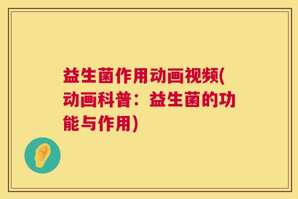 益生菌作用动画视频(动画科普：益生菌的功能与作用)