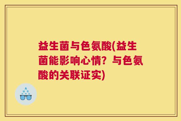 益生菌与色氨酸(益生菌能影响心情？与色氨酸的关联证实)