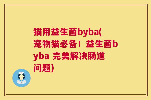 猫用益生菌byba(宠物猫必备！益生菌byba 完美解决肠道问题)