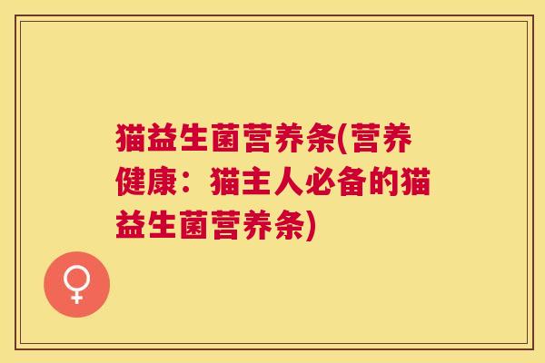 猫益生菌营养条(营养健康：猫主人必备的猫益生菌营养条)