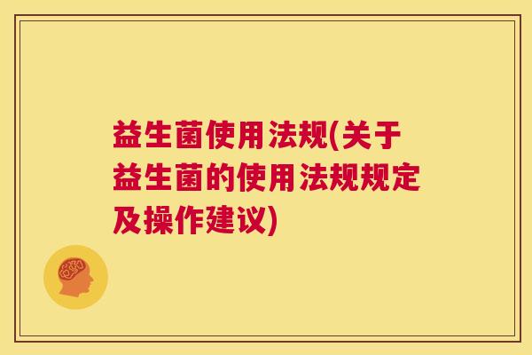 益生菌使用法规(关于益生菌的使用法规规定及操作建议)