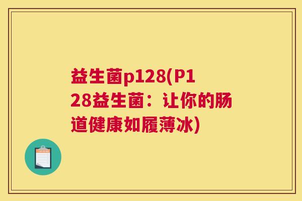 益生菌p128(P128益生菌：让你的肠道健康如履薄冰)