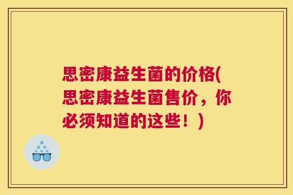 思密康益生菌的价格(思密康益生菌售价，你必须知道的这些！)