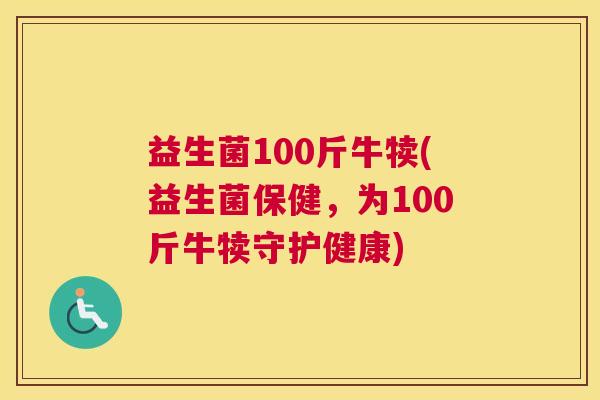 益生菌100斤牛犊(益生菌保健，为100斤牛犊守护健康)
