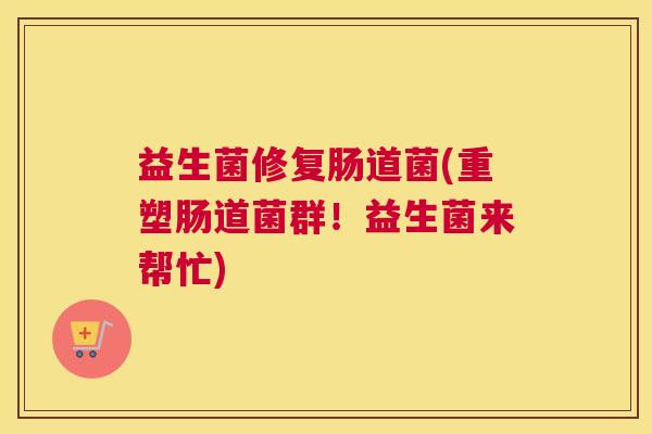 益生菌修复肠道菌(重塑肠道菌群！益生菌来帮忙)