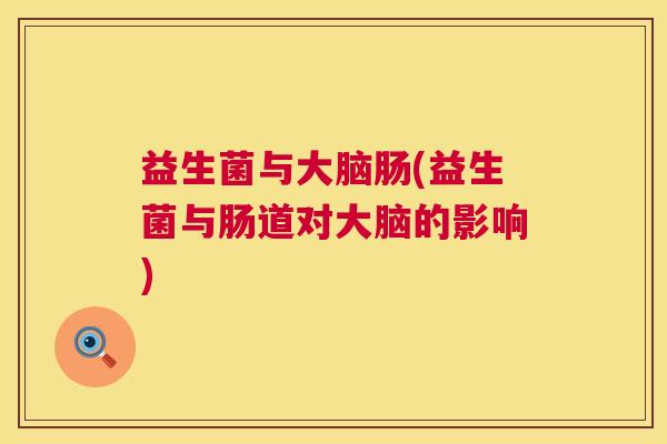 益生菌与大脑肠(益生菌与肠道对大脑的影响)