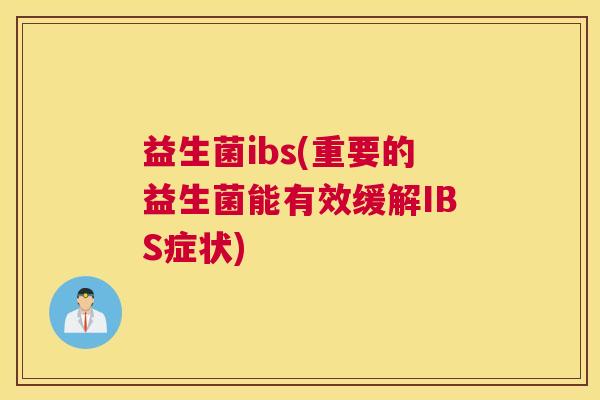 益生菌ibs(重要的益生菌能有效缓解IBS症状)