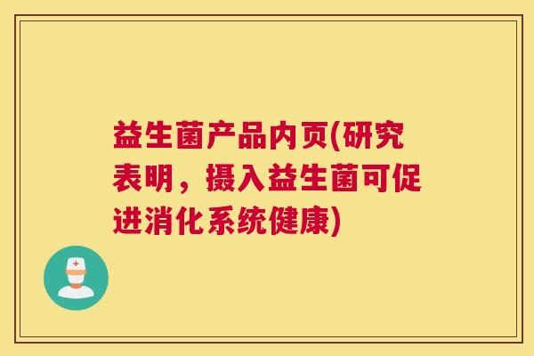 益生菌产品内页(研究表明，摄入益生菌可促进消化系统健康)
