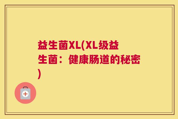 益生菌XL(XL级益生菌：健康肠道的秘密)