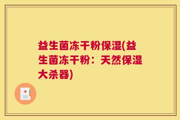 益生菌冻干粉保湿(益生菌冻干粉：天然保湿大杀器)