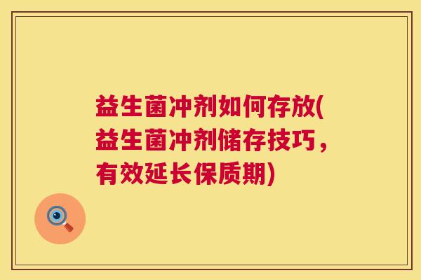 益生菌冲剂如何存放(益生菌冲剂储存技巧，有效延长保质期)