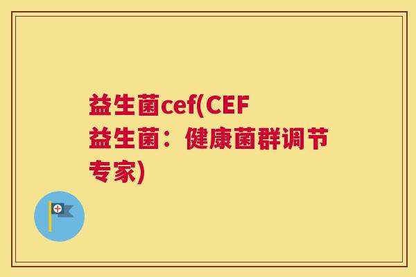 益生菌cef(CEF益生菌：健康菌群调节专家)